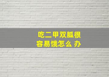 吃二甲双胍很容易饿怎么 办